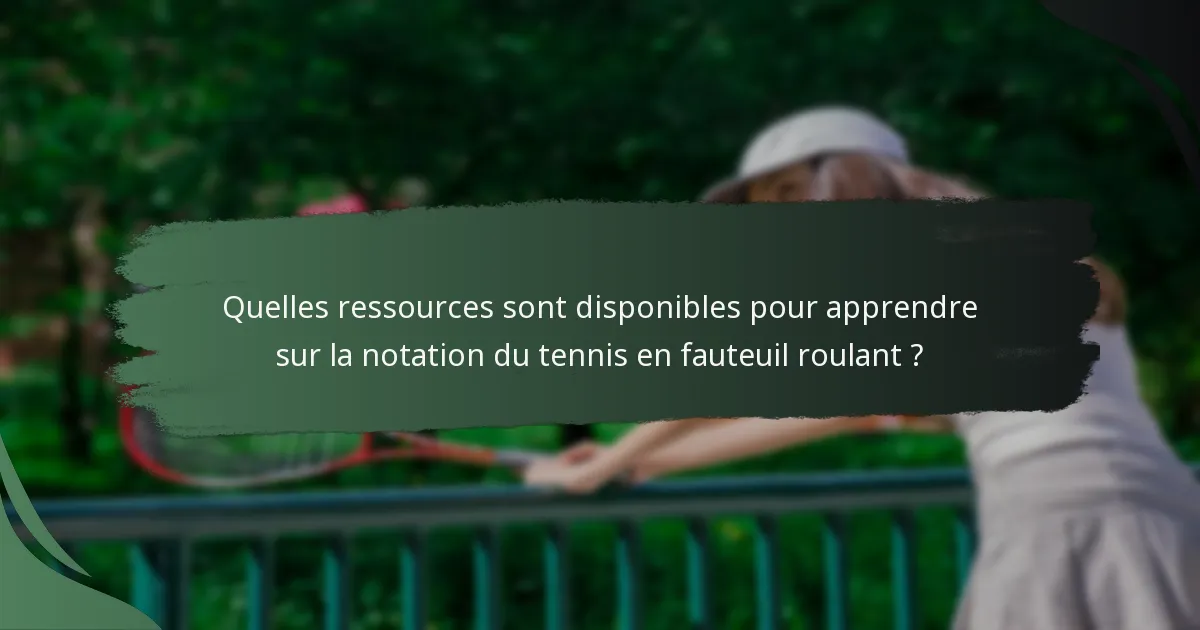 Quelles ressources sont disponibles pour apprendre sur la notation du tennis en fauteuil roulant ?