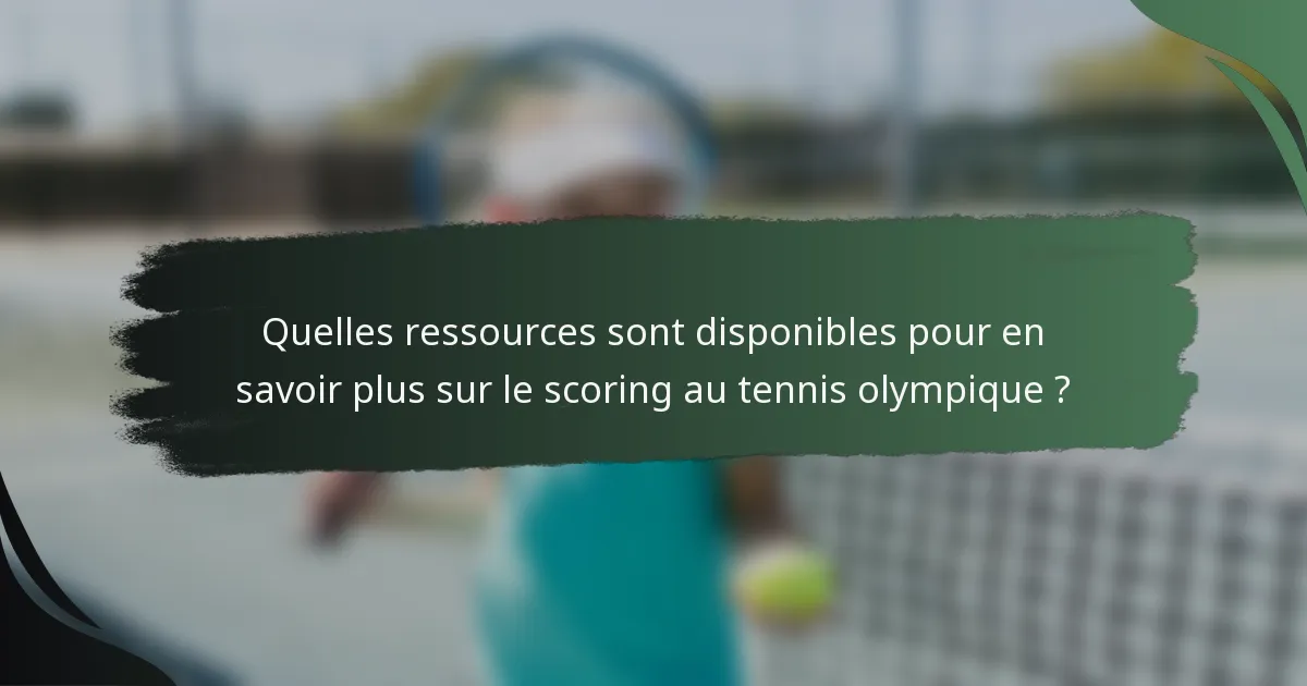 Quelles ressources sont disponibles pour en savoir plus sur le scoring au tennis olympique ?