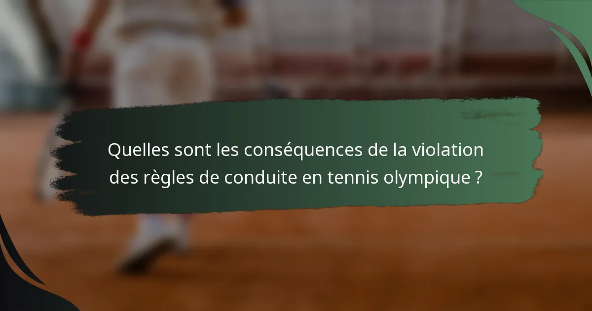 Quelles sont les conséquences de la violation des règles de conduite en tennis olympique ?