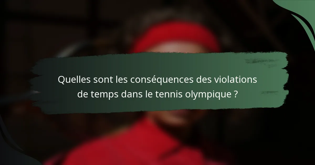 Quelles sont les conséquences des violations de temps dans le tennis olympique ?