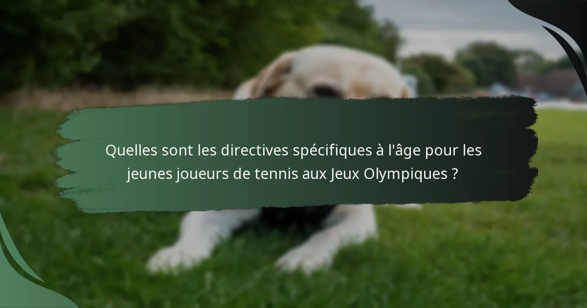 Quelles sont les directives spécifiques à l'âge pour les jeunes joueurs de tennis aux Jeux Olympiques ?