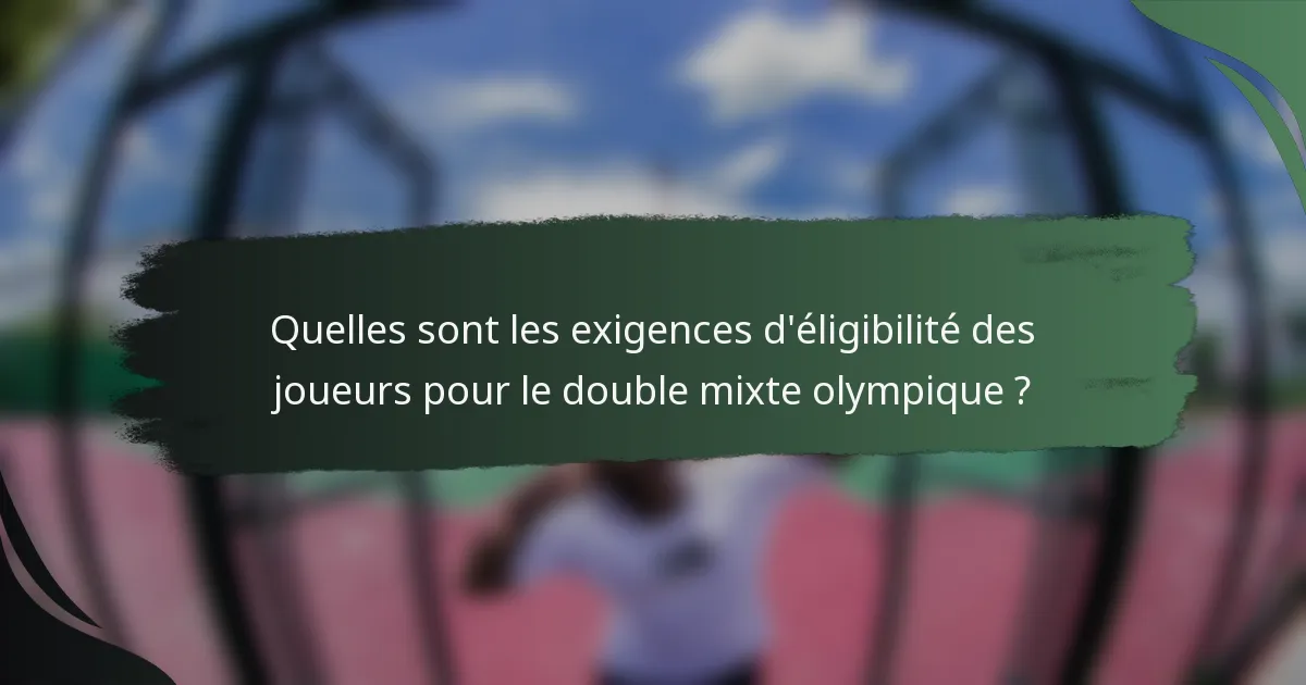Quelles sont les exigences d'éligibilité des joueurs pour le double mixte olympique ?
