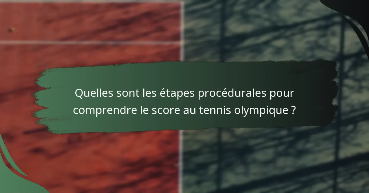 Quelles sont les étapes procédurales pour comprendre le score au tennis olympique ?