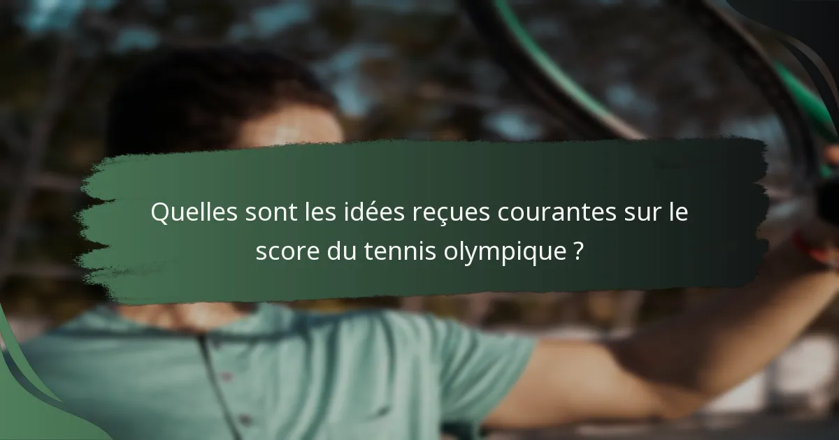 Quelles sont les idées reçues courantes sur le score du tennis olympique ?