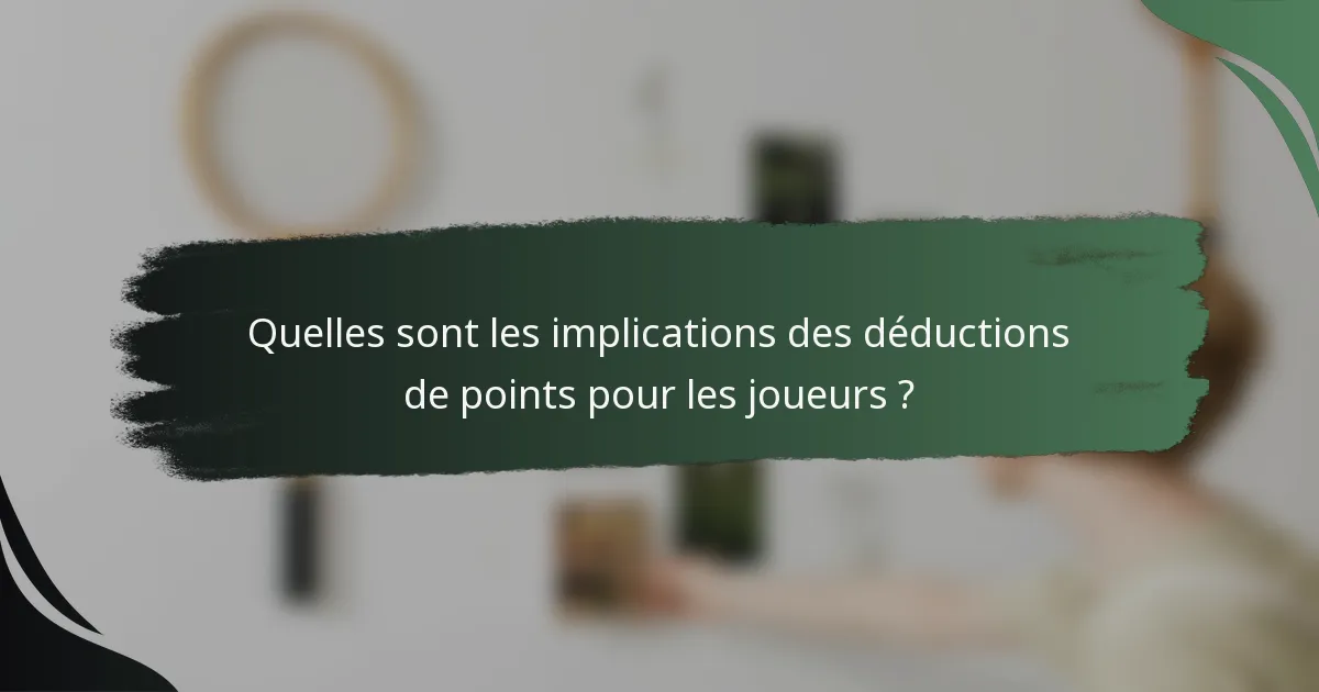 Quelles sont les implications des déductions de points pour les joueurs ?