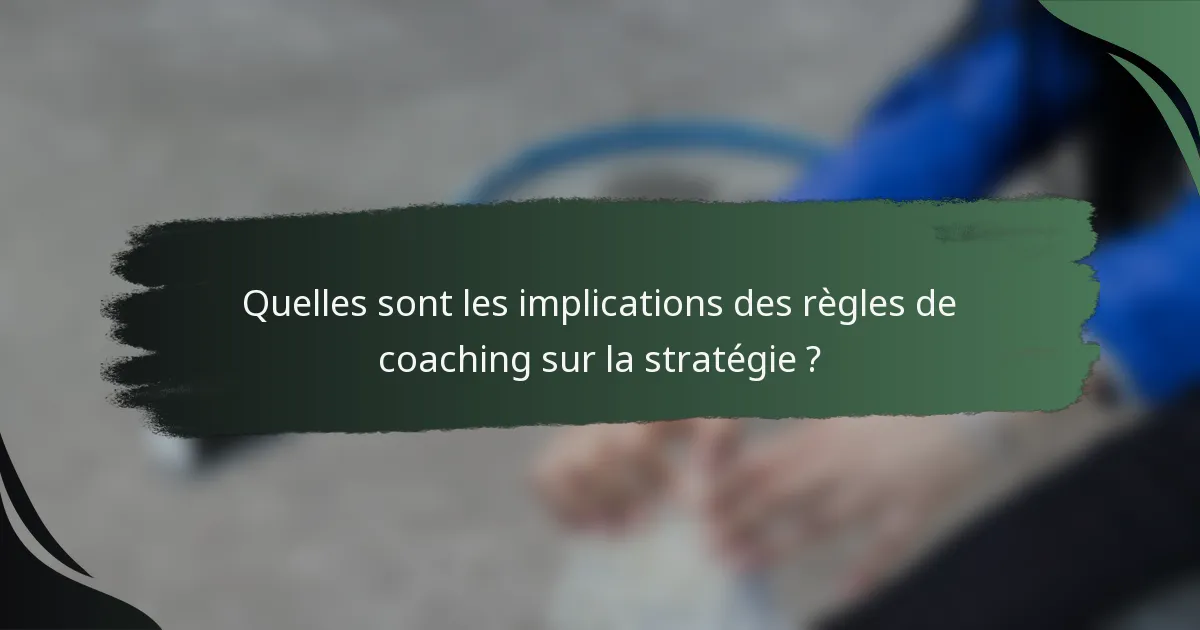 Quelles sont les implications des règles de coaching sur la stratégie ?