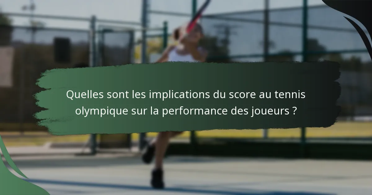 Quelles sont les implications du score au tennis olympique sur la performance des joueurs ?