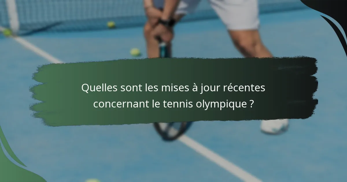Quelles sont les mises à jour récentes concernant le tennis olympique ?