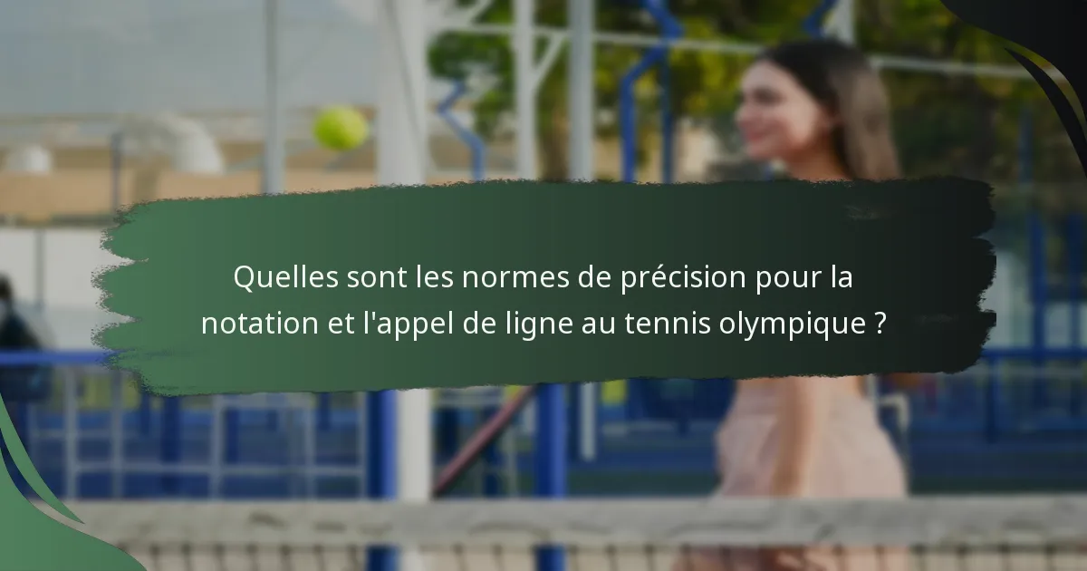 Quelles sont les normes de précision pour la notation et l'appel de ligne au tennis olympique ?