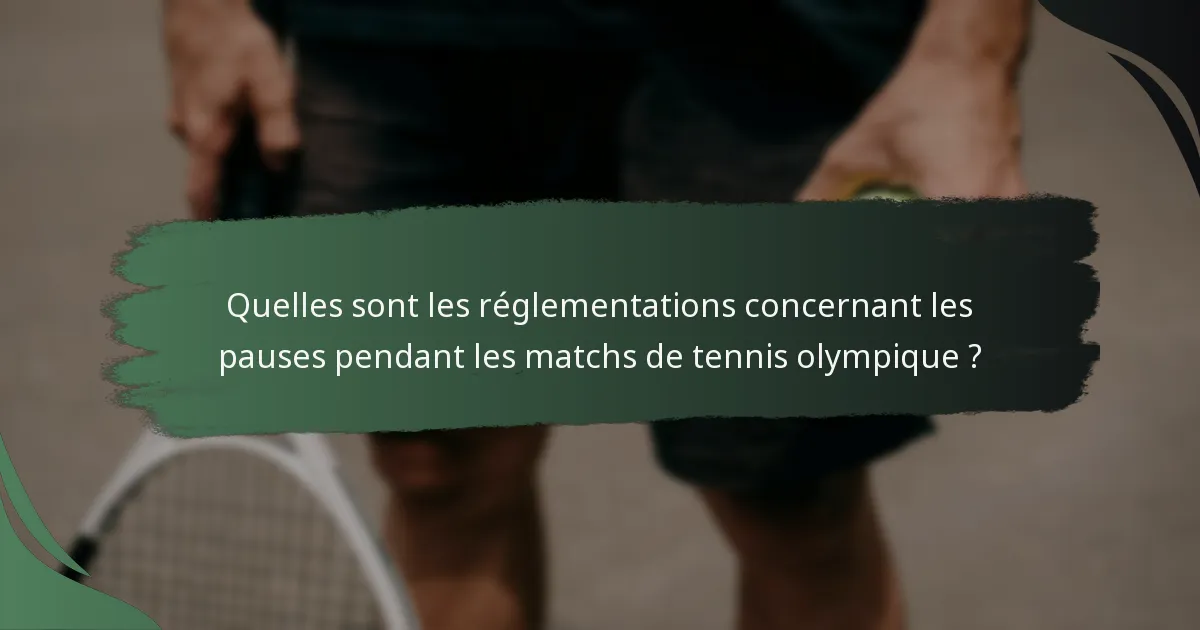 Quelles sont les réglementations concernant les pauses pendant les matchs de tennis olympique ?