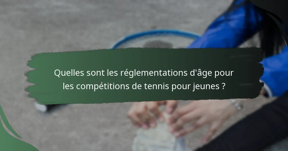 Quelles sont les réglementations d'âge pour les compétitions de tennis pour jeunes ?