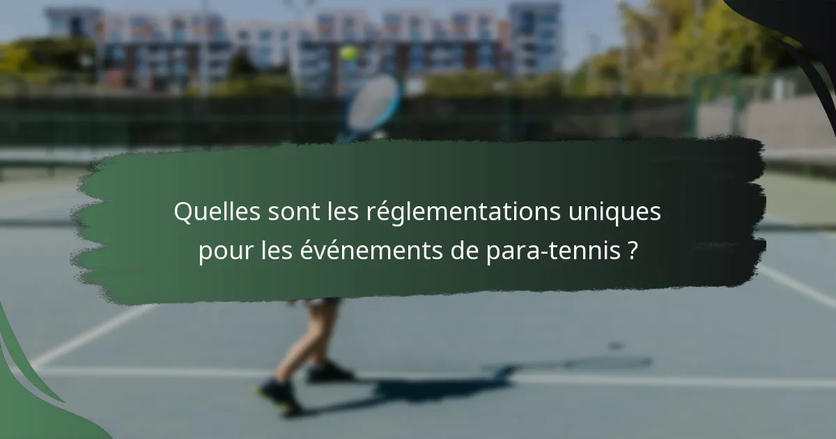 Quelles sont les réglementations uniques pour les événements de para-tennis ?
