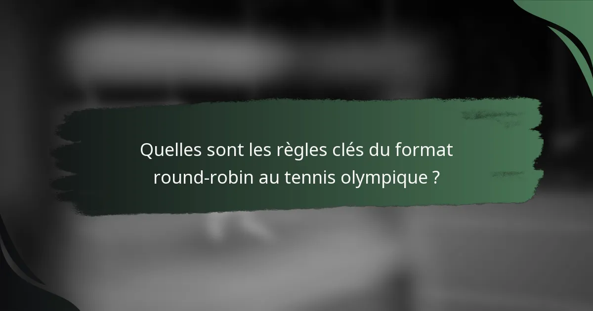 Quelles sont les règles clés du format round-robin au tennis olympique ?
