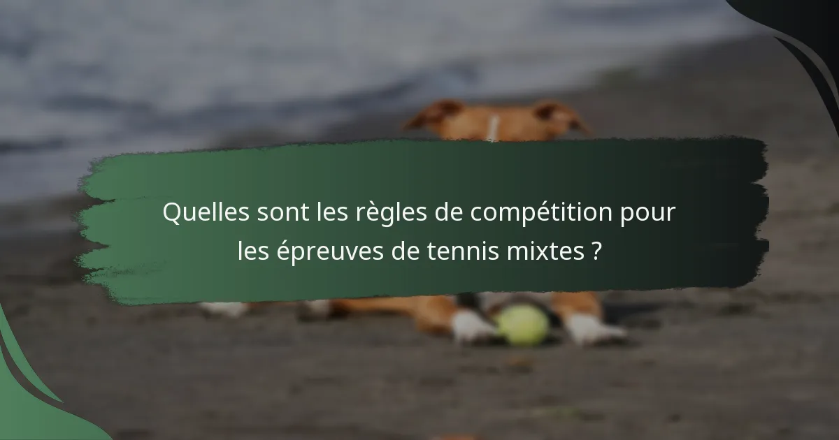 Quelles sont les règles de compétition pour les épreuves de tennis mixtes ?