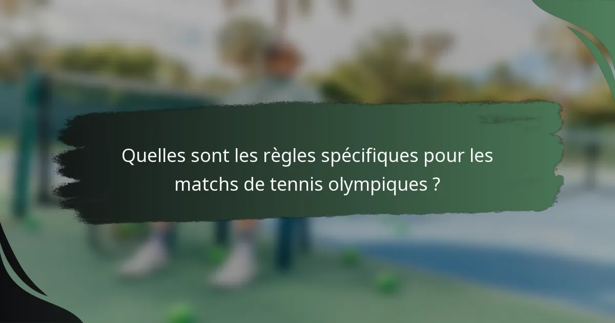 Quelles sont les règles spécifiques pour les matchs de tennis olympiques ?