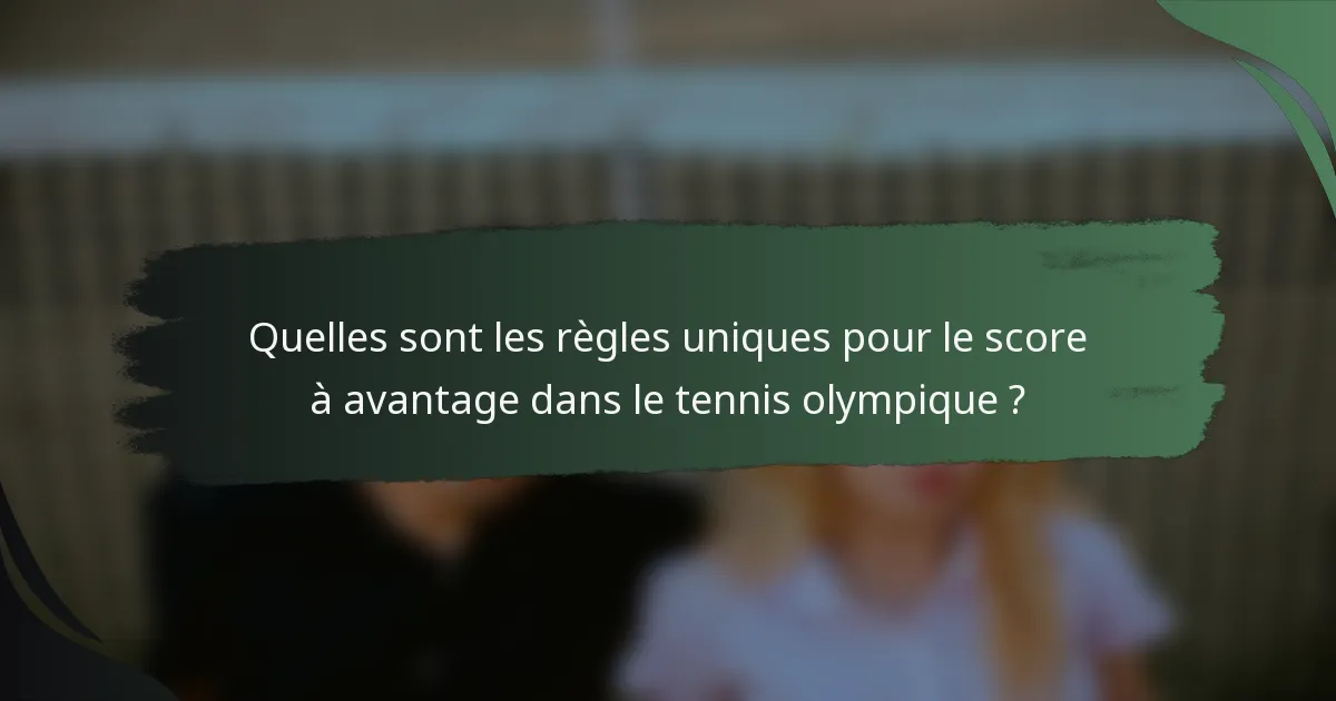Quelles sont les règles uniques pour le score à avantage dans le tennis olympique ?