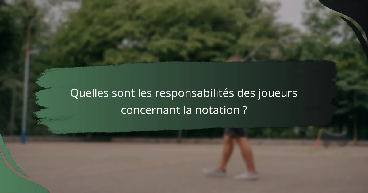 Quelles sont les responsabilités des joueurs concernant la notation ?