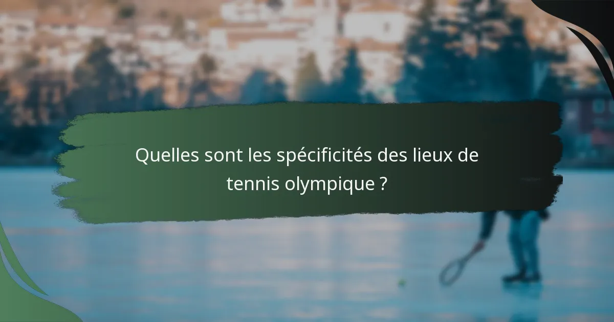 Quelles sont les spécificités des lieux de tennis olympique ?