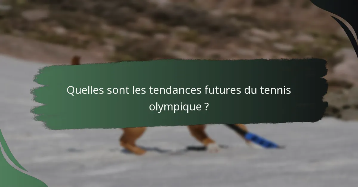 Quelles sont les tendances futures du tennis olympique ?