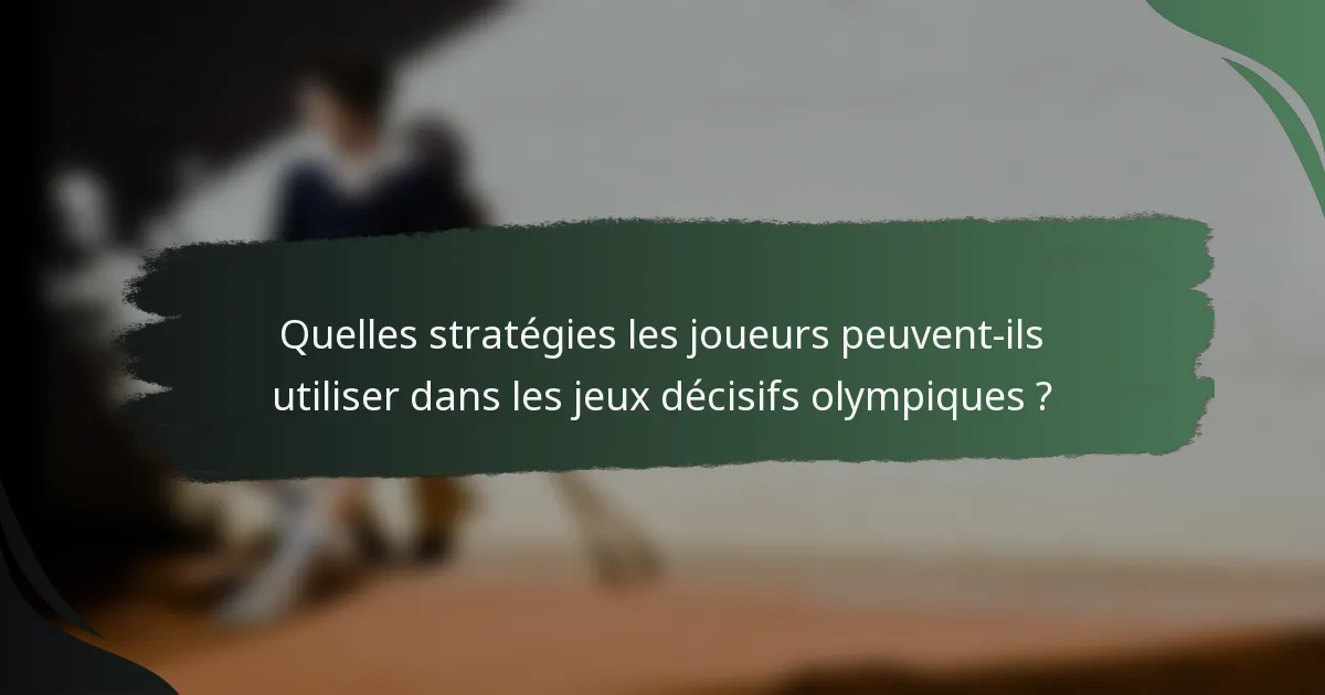 Quelles stratégies les joueurs peuvent-ils utiliser dans les jeux décisifs olympiques ?