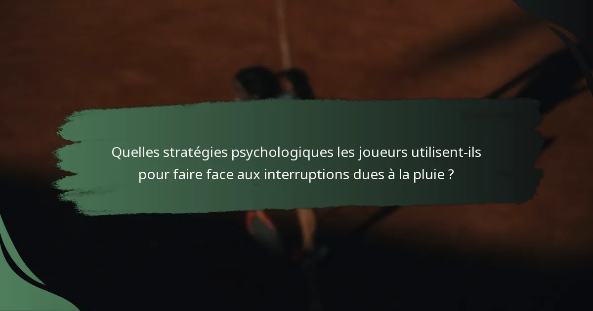 Quelles stratégies psychologiques les joueurs utilisent-ils pour faire face aux interruptions dues à la pluie ?