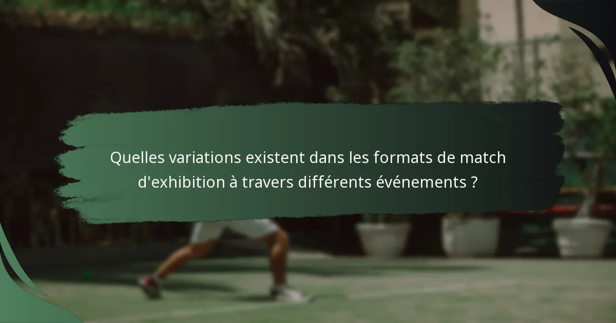 Quelles variations existent dans les formats de match d'exhibition à travers différents événements ?