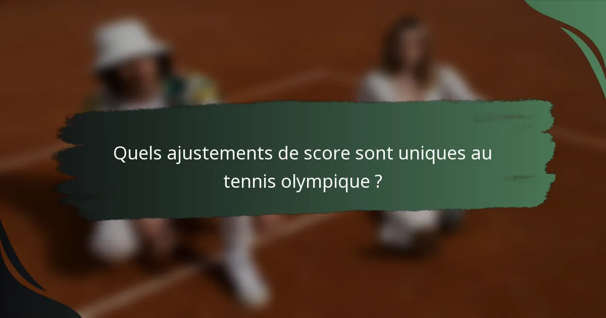 Quels ajustements de score sont uniques au tennis olympique ?