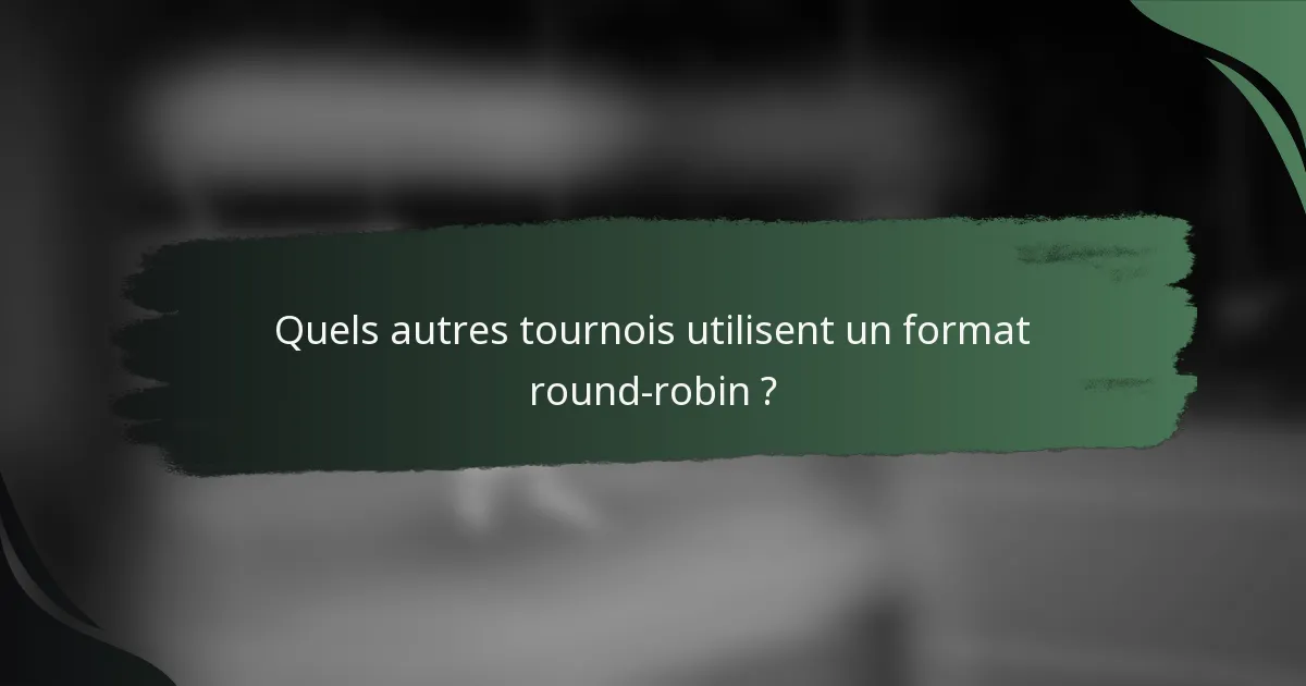 Quels autres tournois utilisent un format round-robin ?