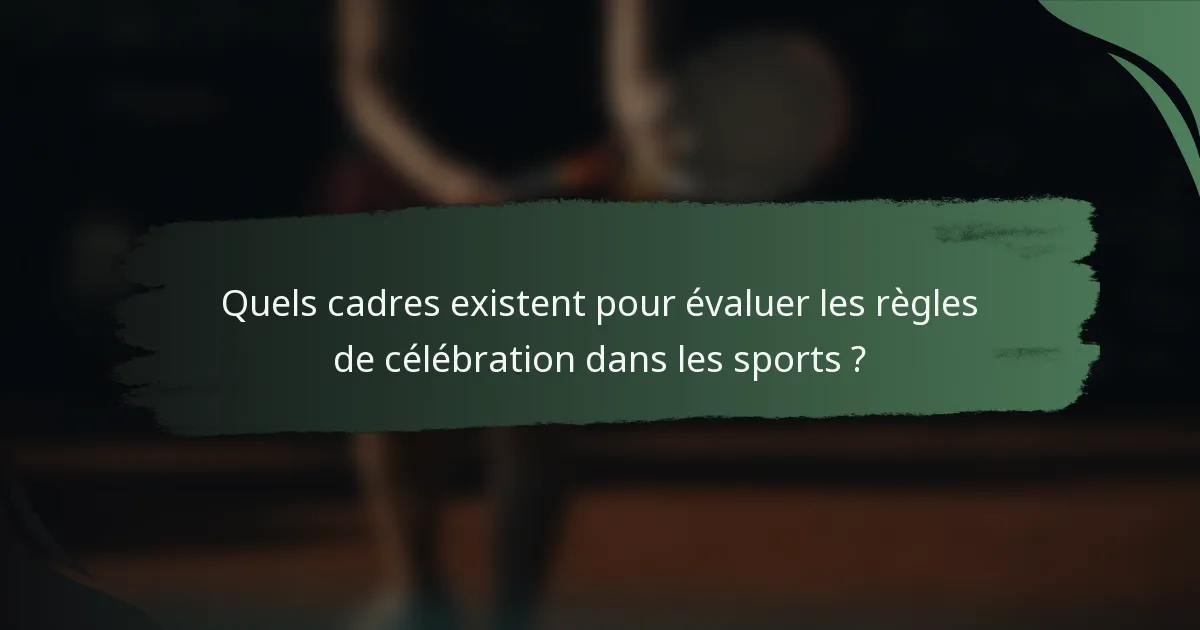 Quels cadres existent pour évaluer les règles de célébration dans les sports ?