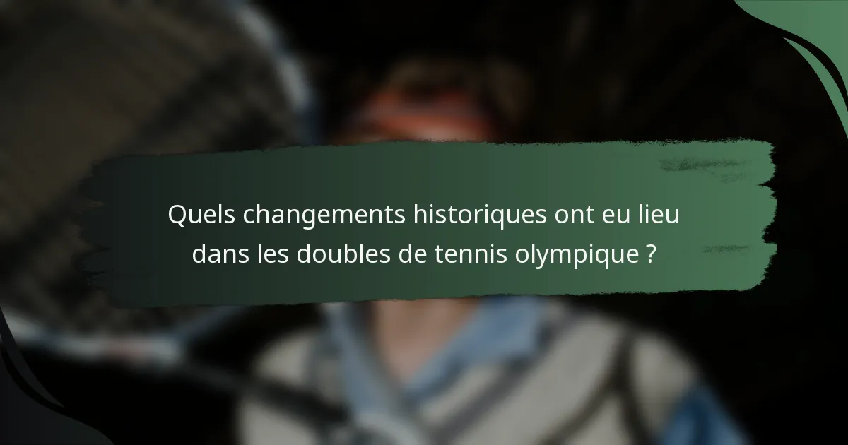 Quels changements historiques ont eu lieu dans les doubles de tennis olympique ?