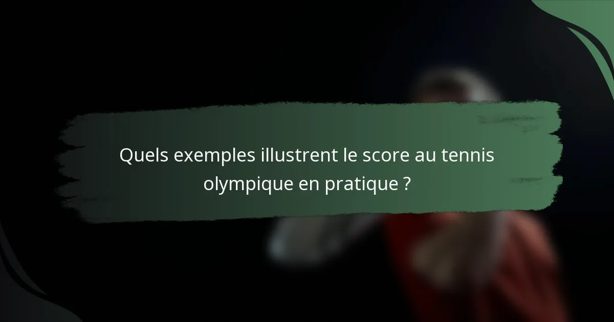 Quels exemples illustrent le score au tennis olympique en pratique ?