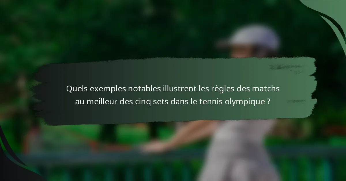 Quels exemples notables illustrent les règles des matchs au meilleur des cinq sets dans le tennis olympique ?
