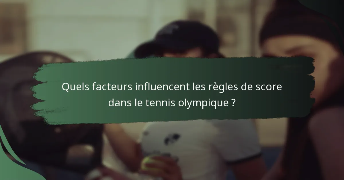 Quels facteurs influencent les règles de score dans le tennis olympique ?