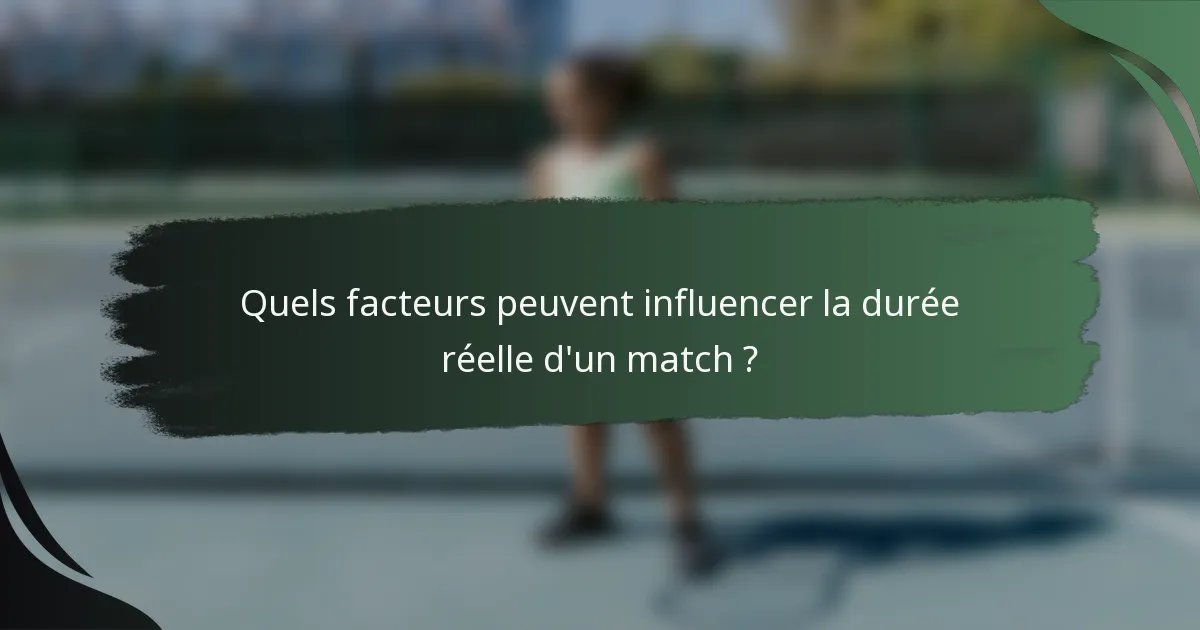 Quels facteurs peuvent influencer la durée réelle d'un match ?