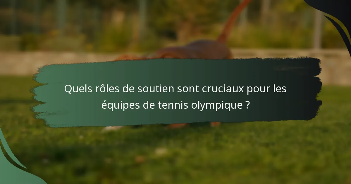 Quels rôles de soutien sont cruciaux pour les équipes de tennis olympique ?
