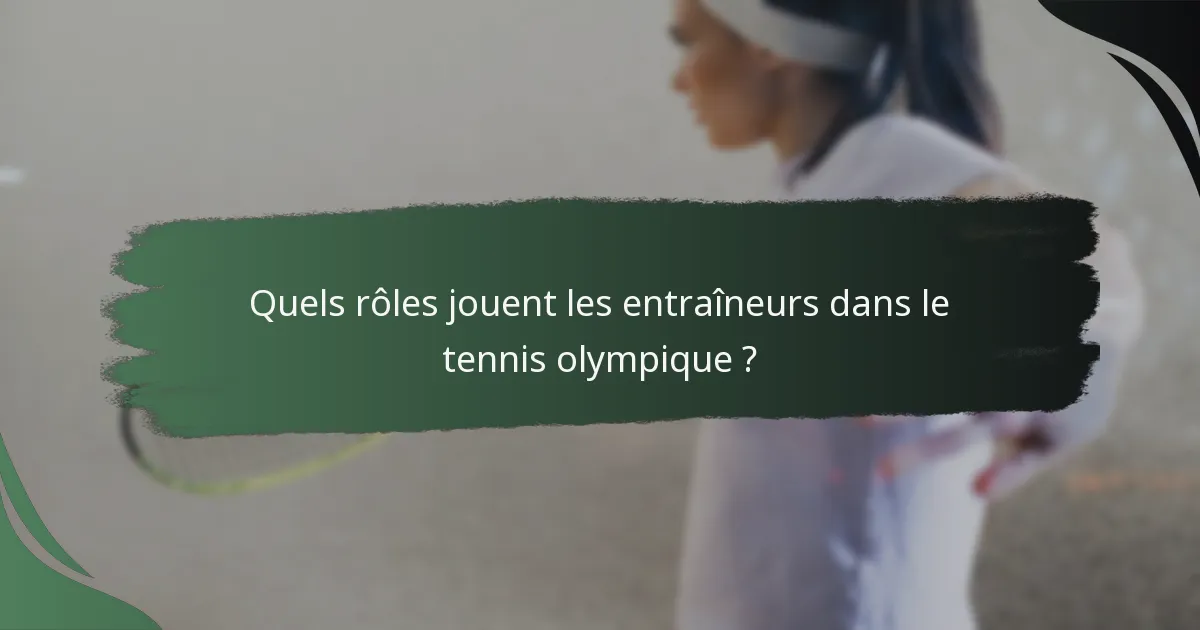 Quels rôles jouent les entraîneurs dans le tennis olympique ?