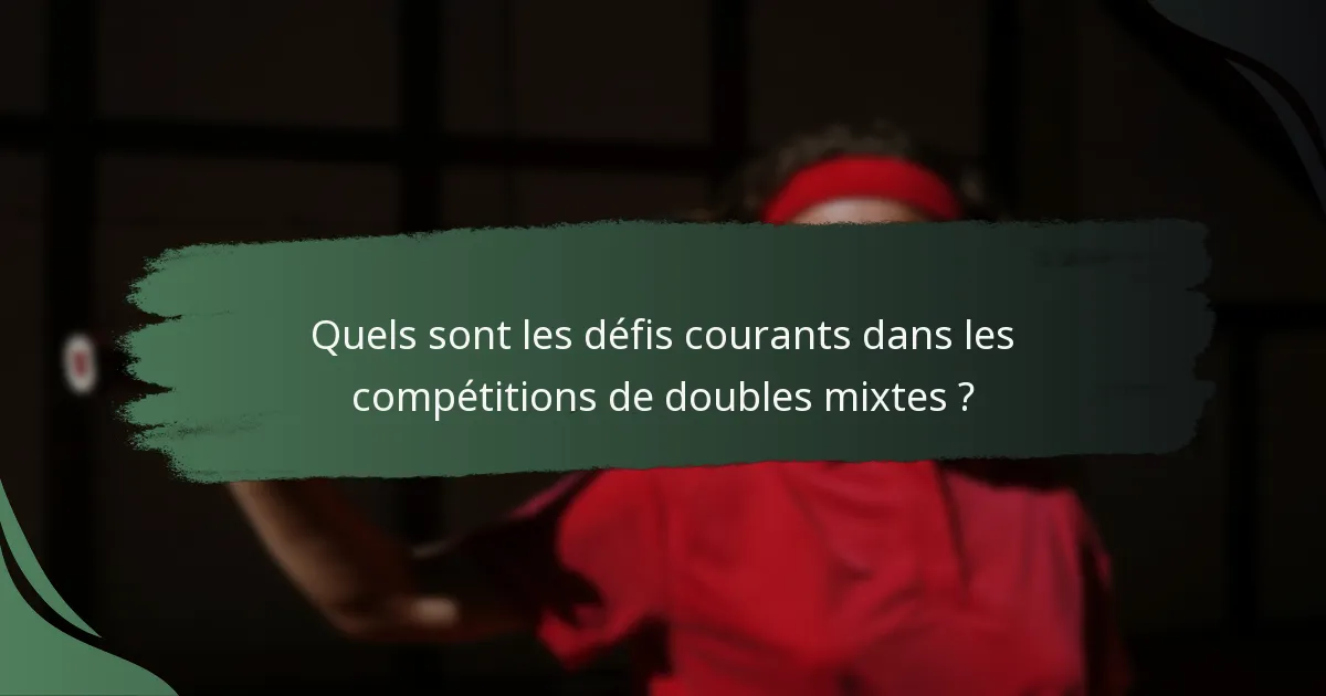 Quels sont les défis courants dans les compétitions de doubles mixtes ?