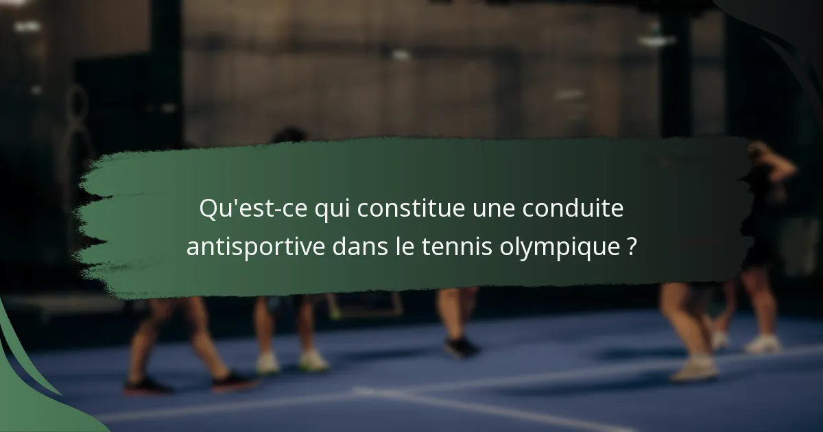 Qu'est-ce qui constitue une conduite antisportive dans le tennis olympique ?