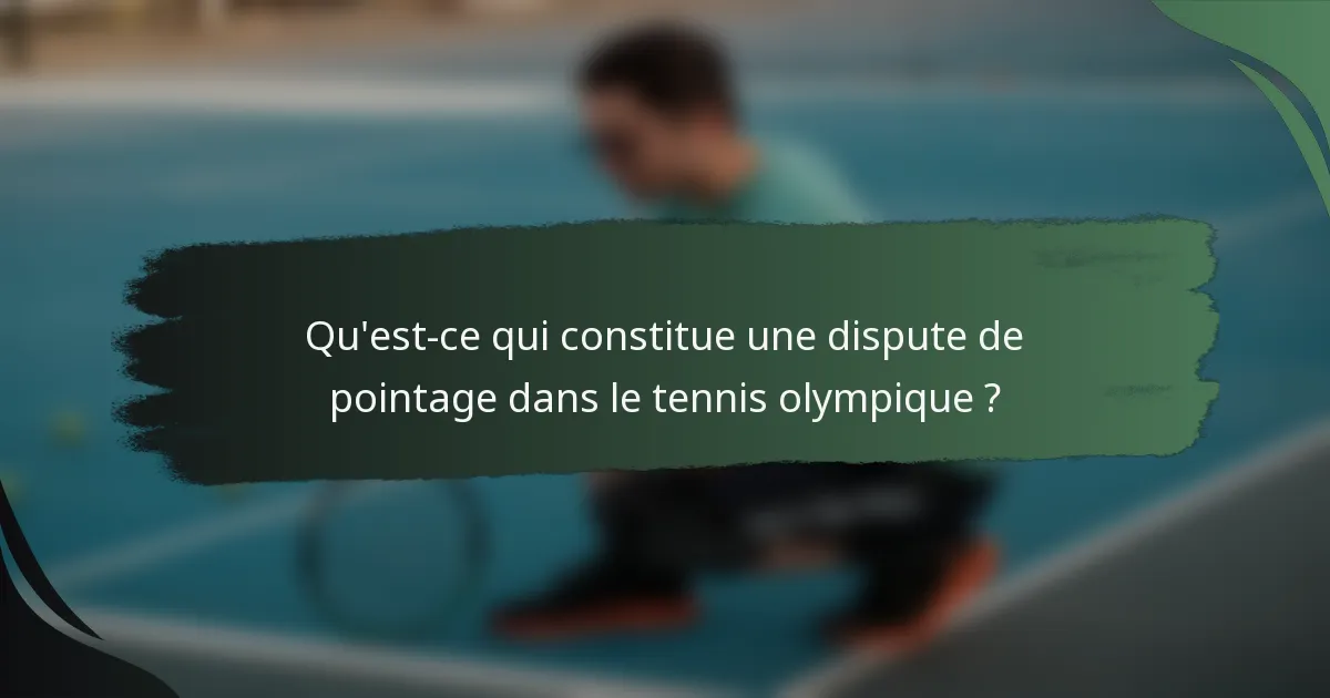 Qu'est-ce qui constitue une dispute de pointage dans le tennis olympique ?