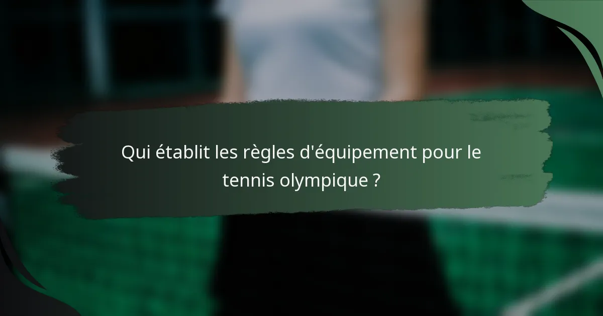 Qui établit les règles d'équipement pour le tennis olympique ?