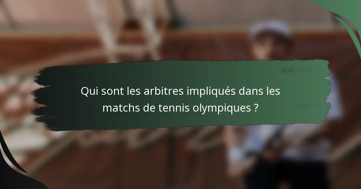 Qui sont les arbitres impliqués dans les matchs de tennis olympiques ?