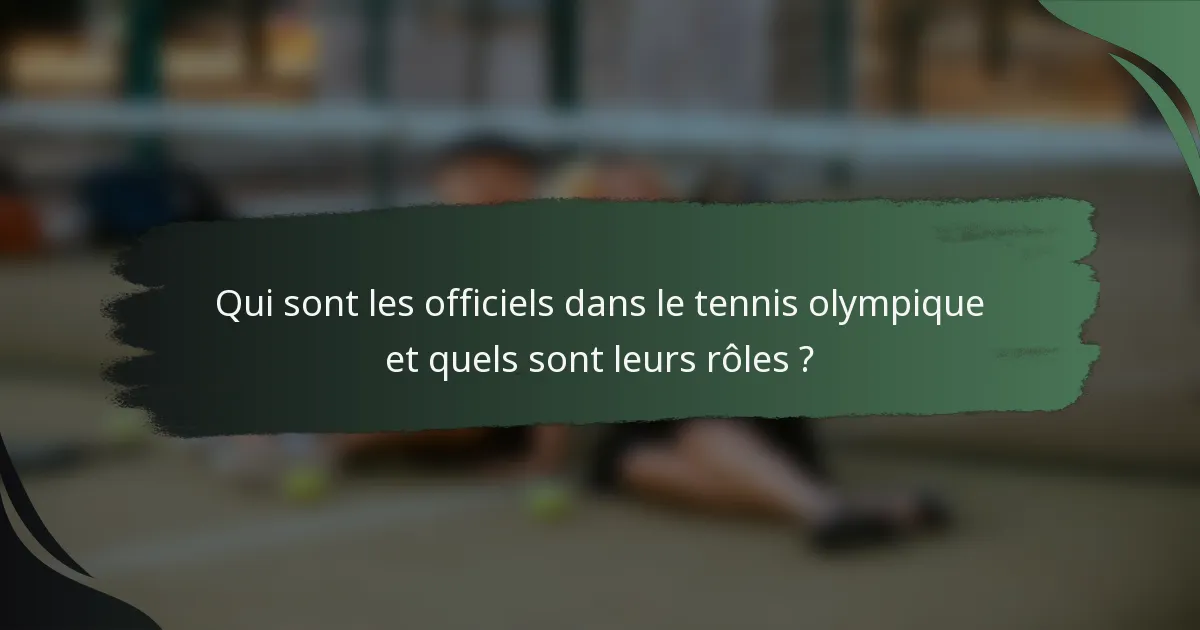 Qui sont les officiels dans le tennis olympique et quels sont leurs rôles ?
